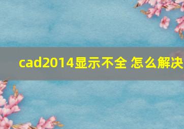 cad2014显示不全 怎么解决